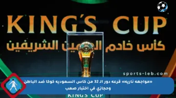 «مواجهة نارية» قرعة دور الـ 32 من كأس السعودية كوكا ضد الباطن وحجازي في اختبار صعب